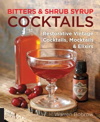 Bitters and Shrub Syrup Cocktails: Restorative Vintage Cocktails, Mocktails, and Elixirs - Bobrow, Warren, and Dobard, Philip M (Foreword by)