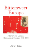 Bittersweet Europe: Albanian & Georgian Discourses on Europe, 1878-2008