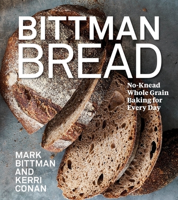 Bittman Bread: No-Knead Whole-Grain Baking for Every Day - Bittman, Mark, and Conan, Kerri, and Henkens, Jim
