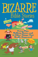 Bizarre Bible Stories: Flying Pigs, Walking Bones, and 24 Other Things That Really Happened!
