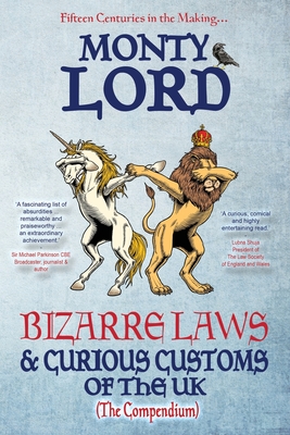 Bizarre Laws & Curious Customs of the UK: The Compendium - Lord, Monty, and KC, Sir Robert Buckland KBE (Foreword by)