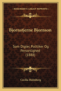 Bjornstjerne Bjornson: Som Digter, Politiker Og Personlighed (1888)