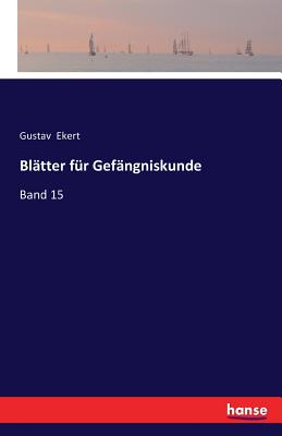 Bltter fr Gefngniskunde: Band 15 - Ekert, Gustav