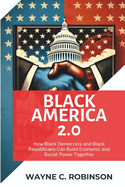 Black America 2.0: How Black Democrats and Black Republicans Can Build Economic and Social Power