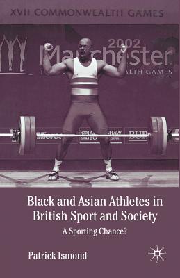 Black and Asian Athletes in British Sport and Society: A Sporting Chance? - Ismond, P