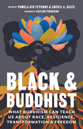 Black and Buddhist: What Buddhism Can Teach Us about Race, Resilience, Transformation, and Freedom