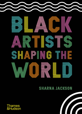 Black Artists Shaping the World - Jackson, Sharna, and Whitely, Zo (Contributions by)