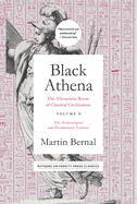 Black Athena: The Afroasiatic Roots of Classical Civilization Volume II: The Archaeological and Documentary Evidence Volume 2