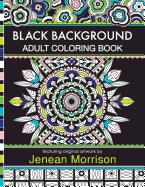 Black Background Adult Coloring Book: 60 Coloring Pages Featuring Mandalas, Geometric Designs, Flowers and Repeat Patterns with Stunning Black Backgrounds