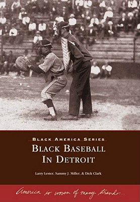 Black Baseball in Detroit - Lester, Larry, and Miller, Sammy J, and Clark, Dick