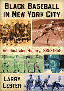Black Baseball in New York City: An Illustrated History, 1885-1959