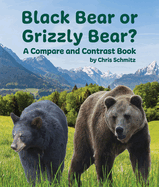 Black Bear or Grizzly Bear?: A Compare and Contrast Book