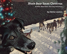 Black Bear Saves Christmas: Another Black Bear Sled Dog Adventure