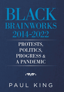Black Brainworks 2014-2022: Protests, Politics, Progress & a Pandemic