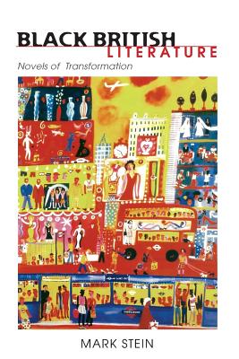 Black British Literature: Novels of Transformation - Stein, Mark