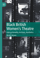 Black British Women's Theatre: Intersectionality, Archives, Aesthetics