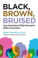 Black, Brown, Bruised: How Racialized Stem Education Stifles Innovation