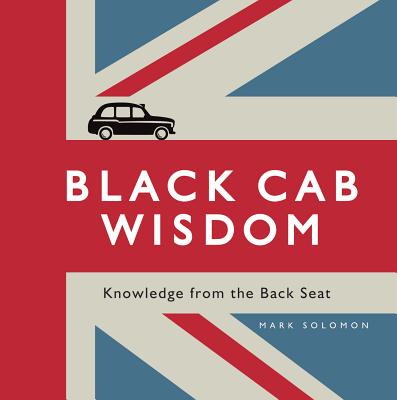 Black Cab Wisdom: Knowledge from the Back Seat - Solomon, Mark