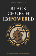 Black Church Empowered: Examining Our History, Securing Our Longevity