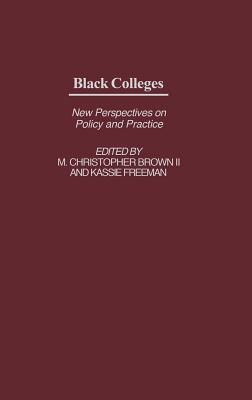 Black Colleges: New Perspectives on Policy and Practice - Jones, Bruce a (Editor), and II, M Christopher Brown (Editor), and Freeman, Kassie (Editor)