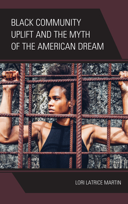 Black Community Uplift and the Myth of the American Dream - Martin, Lori Latrice