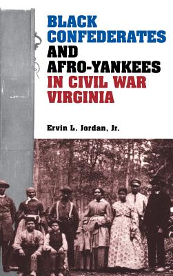 Black Confederates and Afro-Yankees in Civil War Virginia - Jordan, Ervin L, Jr.