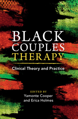 Black Couples Therapy: Clinical Theory and Practice - Cooper, Yamonte (Editor), and Holmes, Erica (Editor)