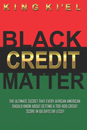 Black Credit Matter: The Ultimate Secret that Every African American Should Know about getting a 700-800 Credit Score in 60 Days or Less: Credit Repair
