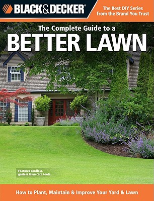 Black & Decker: The Complete Guide to a Better Lawn: How to Plant, Maintain & Improve Your Yard & Lawn - Peterson, Chris
