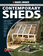 Black & Decker the Complete Guide to Contemporary Sheds: Complete Plans for 12 Sheds, Including Garden Outbuilding, Storage Lean-To, Playhouse, Woodland Cottage, Hobby Studio, Lawn Tractor Barn