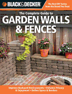 Black & Decker the Complete Guide to Garden Walls & Fences: Improve Backyard Environments -Enhance Privacy & Enjoyment -Define Space & Borders
