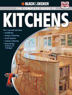 Black & Decker the Complete Guide to Kitchens: Do-It-Yourself and Save -Third Edition -Design & Planning -Quick Updates -Custom Cabinetry -Remodeling Projects on a Budget
