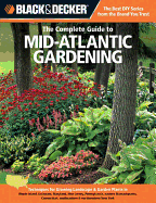 Black & Decker the Complete Guide to Mid-Atlantic Gardening: Techniques for Growing Landscape & Garden Plants in Rhode Island, Delaware, Maryland, New Jersey, Pennsylvania, Eastern Massachusetts, Connecticut, Southeastern & Northwestern New York