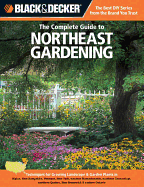 Black & Decker the Complete Guide to Northeast Gardening: Techniques for Growing Landscape & Garden Plants in Maine, New Hampshire, Vermont, New York, Western Massachusetts, Northern Connecticut, Southern Quebec, New Brunswick & Eastern Ontario