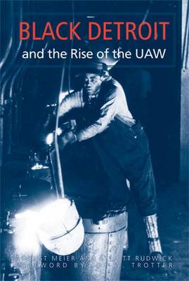 Black Detroit and the Rise of the UAW - Meier, August, Prof., and Trotter, Joseph William, Prof. (Foreword by), and Rudwick, Elliott