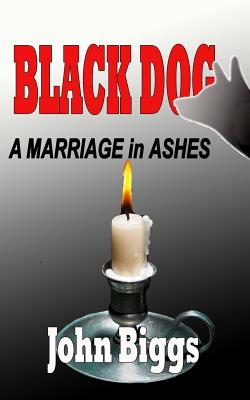 BLACK DOG ...A Marriage in Ashes - Biggs, John, Professor