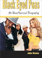 Black Eyed Peas - An Unauthorized Biography - Brown, Jake