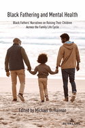 Black Fathering and Mental Health: Black Fathers' Narratives on Raising Their Children Across the Family Life Cycle