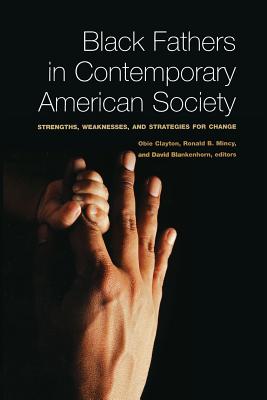 Black Fathers in Contemporary American Society: Strengths, Weaknesses, and Strategies for Change - Clayton, Obie (Editor), and Mincy, Ronald B (Editor), and Blakenhorn, David (Editor)
