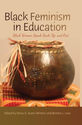 Black Feminism in Education: Black Women Speak Back, Up, and Out - Evans-Winters, Venus (Editor), and Love, Bettina L. (Editor)