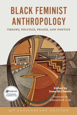 Black Feminist Anthropology, 25th Anniversary Edition: Theory, Politics, Praxis, and Poetics - McClaurin, Irma (Contributions by), and Cole, Johnnetta Betsch (Foreword by), and Bolles, A Lynn (Contributions by)