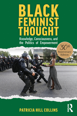 Black Feminist Thought, 30th Anniversary Edition: Knowledge, Consciousness, and the Politics of Empowerment - Collins, Patricia Hill