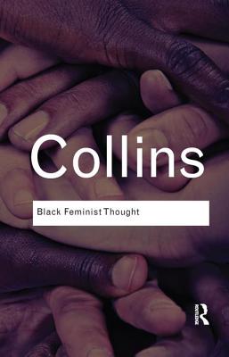 Black Feminist Thought: Knowledge, Consciousness, and the Politics of Empowerment - Hill Collins, Patricia