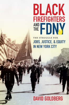 Black Firefighters and the FDNY: The Struggle for Jobs, Justice, and Equity in New York City - Goldberg, David