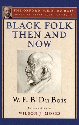 Black Folk Then and Now: An Essay in the History and Sociology of the Negro Race - Gates, Henry Louis, Jr. (Editor), and Du Bois, W E B, and Moses, Wilson J (Introduction by)