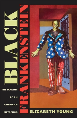 Black Frankenstein: The Making of an American Metaphor - Young, Elizabeth