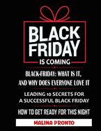 Black Friday: Is Coming: Black-Friday: What Is It, And Why Does Everyone Love It: Leading 10 Secrets For A Successful Black Friday: How To Get Ready For This Night