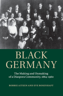 Black Germany: The Making and Unmaking of a Diaspora Community, 1884-1960 - Aitken, Robbie, and Rosenhaft, Eve