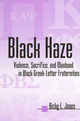 Black Haze: Violence, Sacrifice, and Manhood in Black Greek-Letter Fraternities - Jones, Ricky L