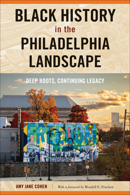 Black History in the Philadelphia Landscape: Deep Roots, Continuing Legacy - Cohen, Amy Jane, and Pritchett, Wendell E (Foreword by)